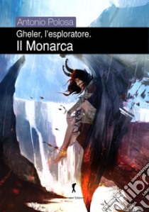 Il monarca. Gheler, l'esploratore. Vol. 5 libro di Polosa Antonio