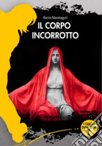 Il corpo incorrotto libro di Montaguti Ilaria