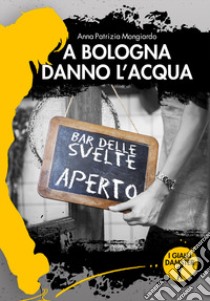 A Bologna danno l'acqua libro di Mongiardo Anna Patrizia