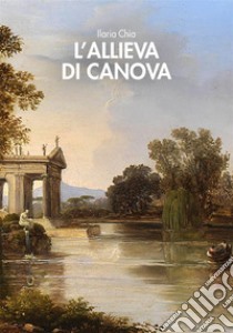 L'allieva di Canova libro di Chia Ilaria