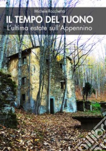 Il tempo del tuono. L'ultima estate sull'Appennino. Nuova ediz. libro di Rocchetta Michele