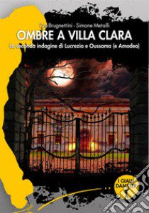 Ombre a Villa Clara. La seconda indagine di Lucrezia e Oussama (e Amodeo) libro di Brugnettini Eva; Metalli Simone