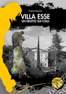 Villa Esse. Un delitto sui colli libro di Martini Paolo