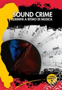 Sound crime. Crimini a ritmo di musica libro