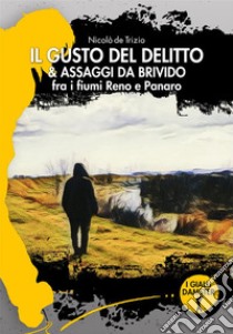 Il gusto del delitto & assaggi da brivido fra i fiumi Reno e Panaro libro di De Trizio Nicolò