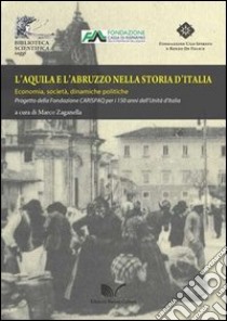 L'Aquila e l'Abruzzo nella storia d'Italia. Economia, società, dinamiche politiche libro di Zaganella M. (cur.)