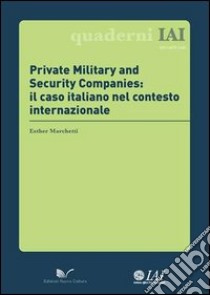 Private Military and Security Companies. Il caso italiano nel contesto internazionale libro di Marchetti Esther