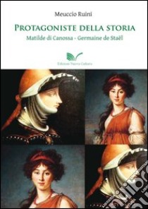 Protagoniste della storia Matilde di Canossa - Germaine de Staël libro di Ruini Meuccio; Ruini M. (cur.)