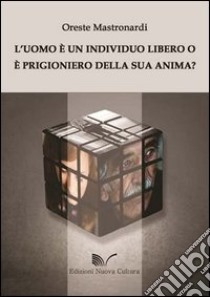 L'uomo è un individuo libero o è prigioniero della sua anima? libro di Mastronardi Oreste