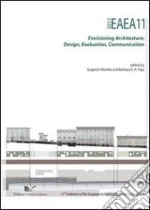 EAEA11 2013. Envisioning architecture: design, evaluation, communication libro di Morello E. (cur.); Piga B. E. A. (cur.)