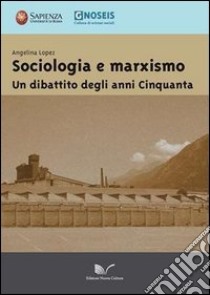 Sociologia e marxismo. Un dibattito degli anni Cinquanta libro di Lopez Angelina