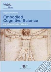 Embodied Cognitive Science. Atti incarnati della didattica libro di Gomez Paloma Filippo