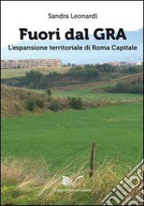 Fuori dal GRA. L'espansione territoriale di Roma capitale libro di Leonardi Sandra