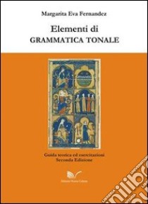 Elementi di grammatica tonale. Giuda teorica ed esercitazioni libro di Fernandez Margarita E.