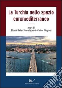 La Turchia nello spazio euromediterraneo libro di Boria E. (cur.); Leonardi S. (cur.); Palagiano C. (cur.)