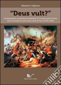 «Deus vult?» Cambiamento e persistenza dell'idea di crociata nella Chiesa libro di Viglione Massimo