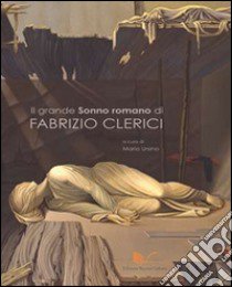 Il grande «Sonno romano» di Fabrizio Clerici. Ediz. illustrata libro di Ursino M. (cur.)