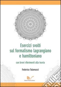 Esercizi svolti sul formalismo lagrangiano e hamiltoniano con brevi riferimenti alla teoria libro di Talamucci Federico