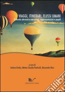 Viaggi, itinerari, flussi umani. Il mondo attraverso narrazione, rappresentazioni e popoli libro di Gimbo A. (cur.); Paolicelli M. C. (cur.); Ricci A. (cur.)