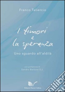 I timori e la speranza. Uno sguardo all'aldilà libro di Taliercio Franco