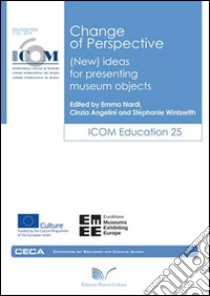 Change of perspective (new) ideas for presenting museum objects libro di Nardi E. (cur.); Angelini C. (cur.); Wintzerith S. (cur.)