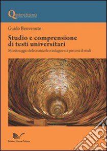 Studio e comprensione di testi universitari. Monitoraggio delle matricole e indagine sui percorsi di studi libro di Benvenuto Guido