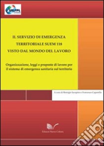 Il servizio di emergenza territoriale SUEM 118 visto dal mondo del lavoro libro di Iacopino Remigio; Caparella F. (cur.)