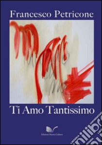 Ti amo tantissimo libro di Petricone Francesco