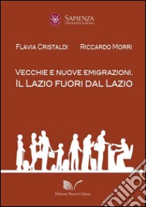 Vecchie e nuove emigrazioni. Il Lazio fuori dal Lazio libro di Cristaldi Flavia; Mori Riccardo