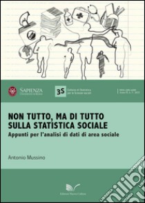 Non tutto, ma di tutto sulla statistica sociale. Appunti per l'analisi di dati di area sociale libro di Mussino Antonio