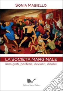 La società marginale. Immigrati, periferie, devianti, disabili libro di Masiello Sonia