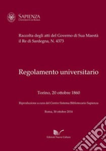 Regolamento universitario. Torino, 20 ottobre 1860. Raccolta degli atti del Governo di Sua Maestà il Re di Sardegna, n. 4373 libro di Centro Sistema Bibliotecario Sapienza (cur.)