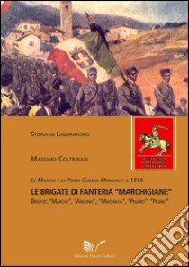 Le Marche e la prima guerra mondiale. Il 1914 le brigate di fanteria «Marchigiane» libro di Coltrinari Massimo