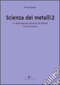 Scienza dei metalli. Vol. 2: La deformazione plastica dei metalli. Le dislocazioni libro di Gondi Primo