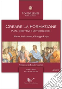 Creare la formazione. Piani, obiettivi e metodologie libro di Amicosante Walter; Lopez Giuseppe