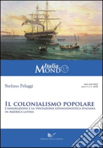 Il colonialismo popolare. L'emigrazione e la tentazione espansionistica italiana in America latina libro di Pelaggi Stefano