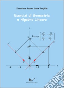 Esercizi di geometria e algebra lineare libro di Trujillo Francisco J.