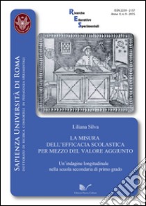 La misura dell'efficacia scolastica per mezzo del valore aggiunto. Un'indagine longitudinale nella scuola secondaria di primo grado libro di Silva Liliana