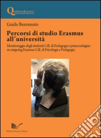 Percorsi di studio Erasmus all'Università. Monitoraggio degli studenti CdL di pedagogia e prima indagine su outgoing Erasmus CdL di psicologia e pedagogia libro di Benvenuto Guido