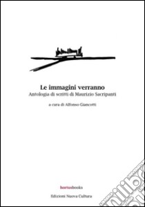 Le immagini verranno. Antologia di scritti di Maurizio Sacripanti libro di Sacripanti Maurizio; Giancotti A. (cur.)
