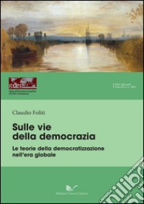 Sulle vie della democrazia. Le teorie della democratizzazione nell'era globale libro di Foliti Claudio