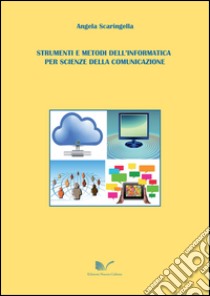 Strumenti e metodi dell'informatica per scienze della comunicazione libro di Scaringella Angela