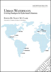 Urban waterways. Evolving paradigms for hydro-based urbanisms libro di Clark Nancy M. (cur.)