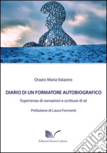 Diario di un formatore autobiografico. Esperienze di narrazione e scritture di sé libro di Valastro Orazio Maria