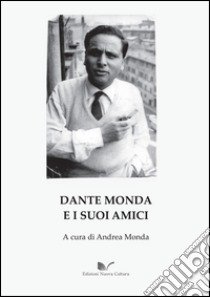 Dante Monda e i suoi amici libro di Monda A. (cur.)