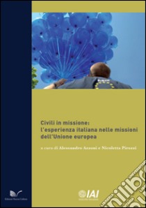 Civili in missione. L'esperienza italiana nelle missioni dell'Unione europea libro di Azzoni A. (cur.); Pirozzi N. (cur.)