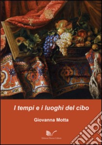 I tempi e i luoghi del cibo libro di Motta Giovanna