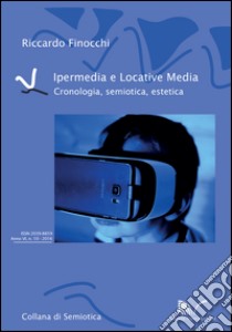 Ipermedia e locative media. Cronologia, semiotica, estetica libro di Finocchi Riccardo