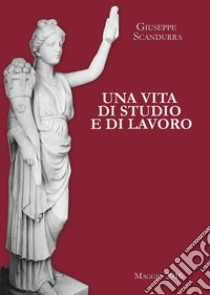 Una vita di studio e lavoro libro di Scandurra Giuseppe