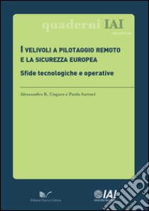 I velivoli a pilotaggio remoto e la sicurezza europea. Sfide tecnologiche e operative libro di Ungaro Alessandro R.; Sartori Paola